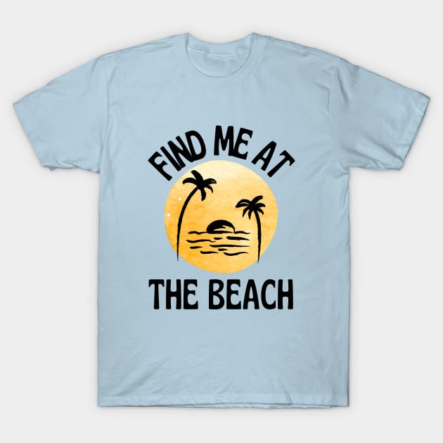 Find Me At The Beach Sunset And Palm Trees T-Shirt by NatureGlow